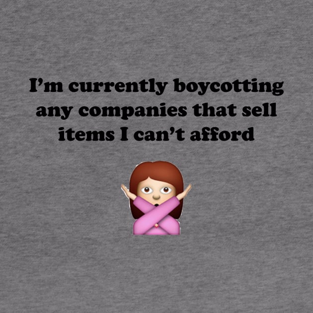 I'm currently boycotting any companies that sell items I can't afford by spitefultees